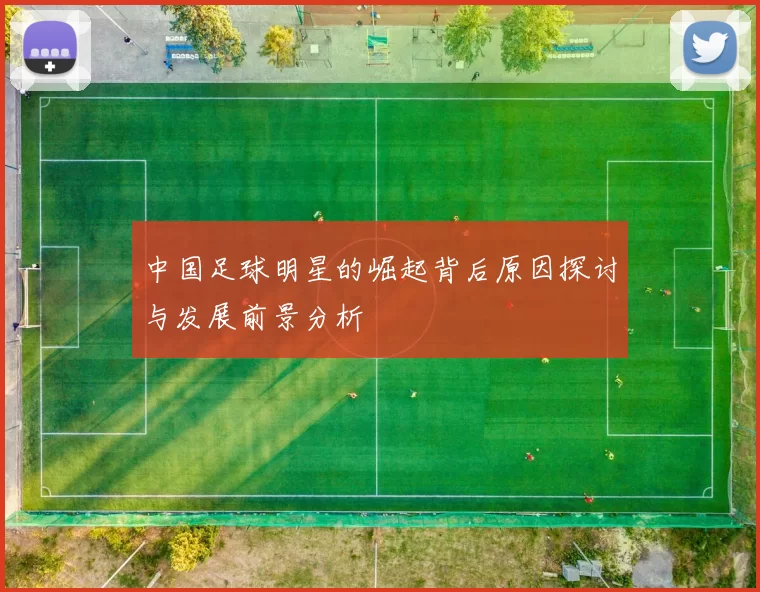 中国足球明星的崛起背后原因探讨与发展前景分析