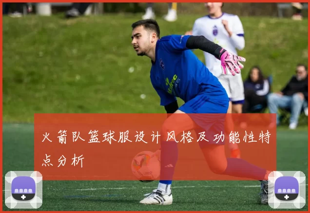 火箭队篮球服设计风格及功能性特点分析
