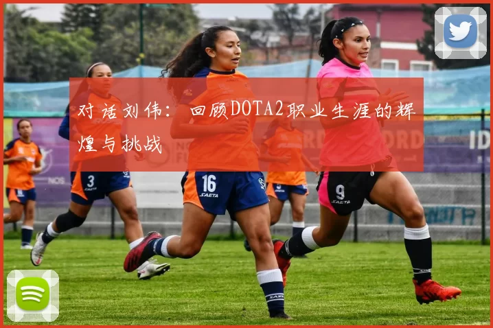 对话刘伟：回顾DOTA2职业生涯的辉煌与挑战