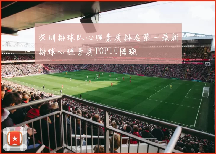 深圳排球队心理素质排名第一最新排球心理素质TOP10揭晓
