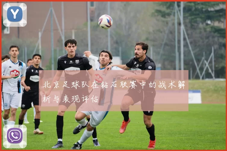 北京足球队在钻石联赛中的战术解析与表现评估