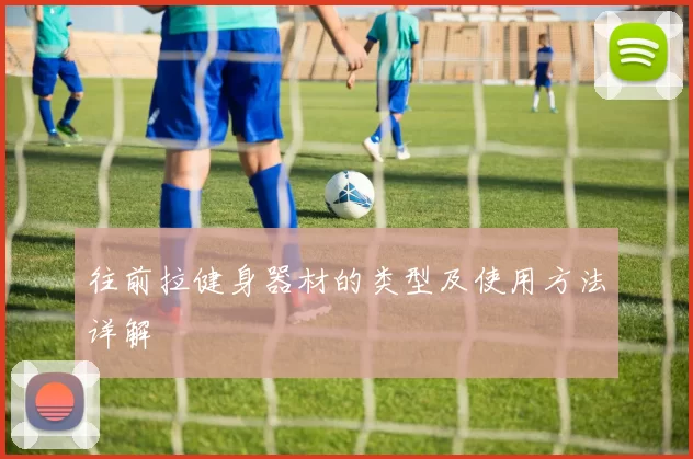 往前拉健身器材的类型及使用方法详解