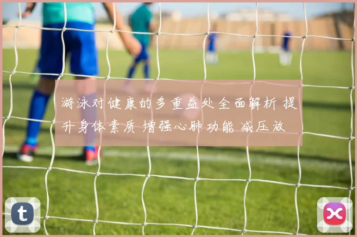 游泳对健康的多重益处全面解析 提升身体素质 增强心肺功能 减压放松心情