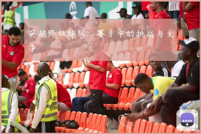 英超降级球队：赛季中的挑战与竞争