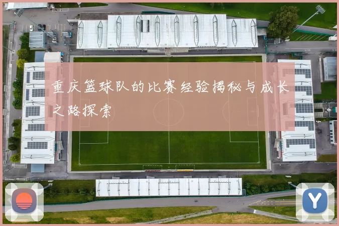 重庆篮球队的比赛经验揭秘与成长之路探索