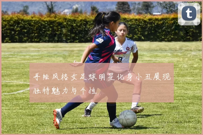 手绘风格女足球明星化身小丑展现独特魅力与个性