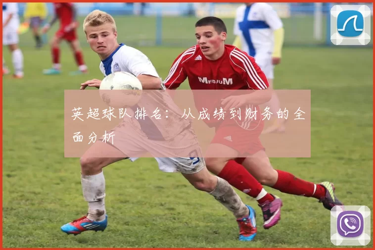 英超球队排名：从成绩到财务的全面分析